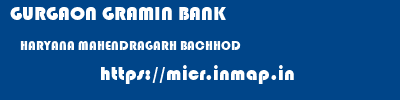 GURGAON GRAMIN BANK  HARYANA MAHENDRAGARH BACHHOD   micr code